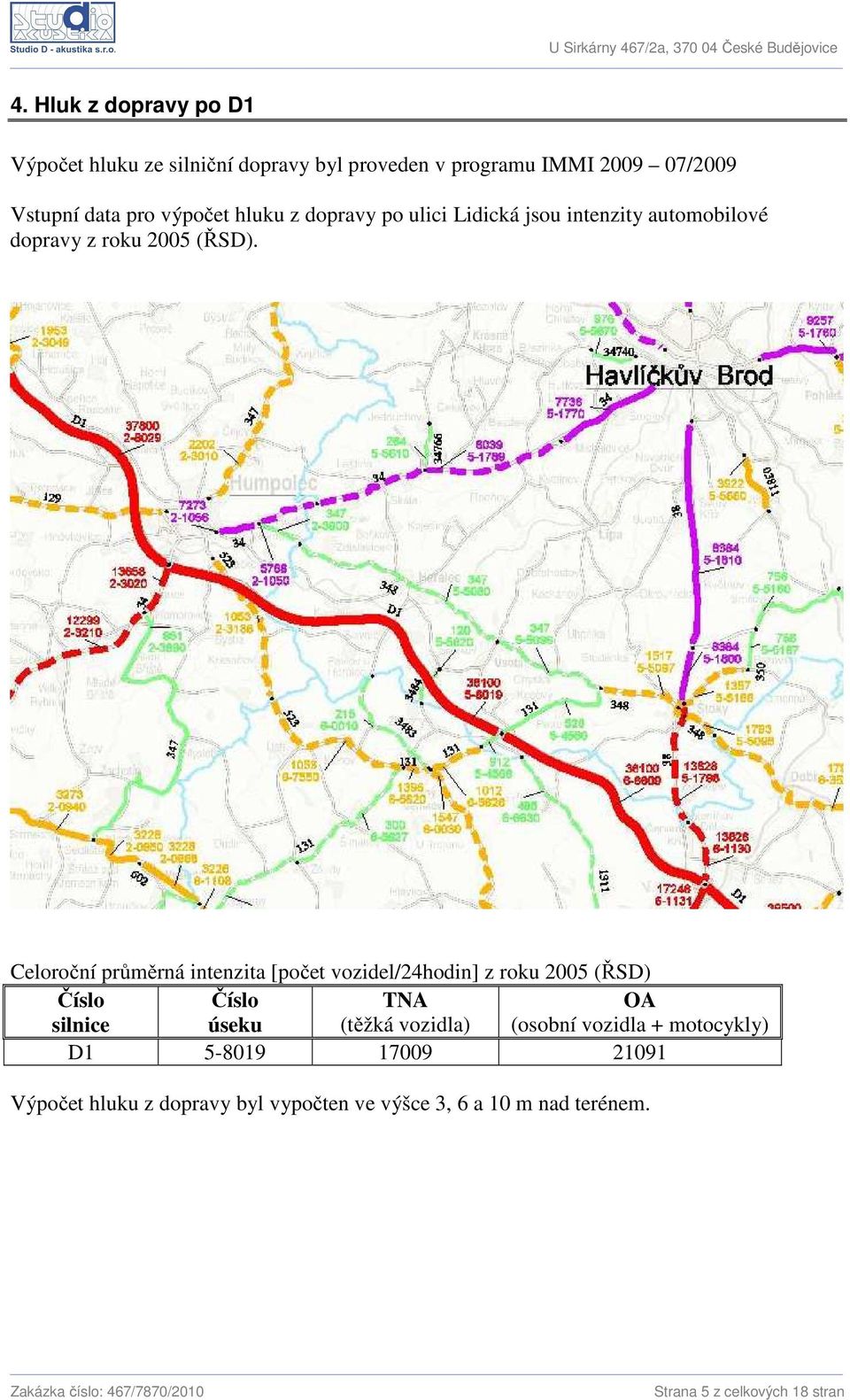 Celoroční průměrná intenzita [počet vozidel/24hodin] z roku 2005 (ŘSD) Číslo silnice Číslo úseku TNA (těžká vozidla) OA