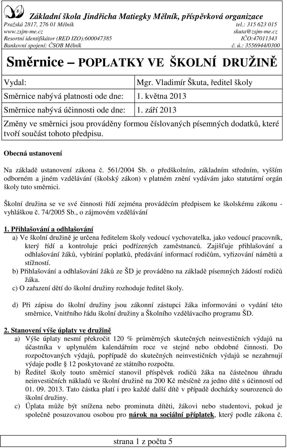 Vladimír Škuta, Změny ve směrnici jsou prováděny formou číslovaných písemných dodatků, které tvoří součást tohoto předpisu. Obecná ustanovení Na základě ustanovení zákona č. 561/2004 Sb.