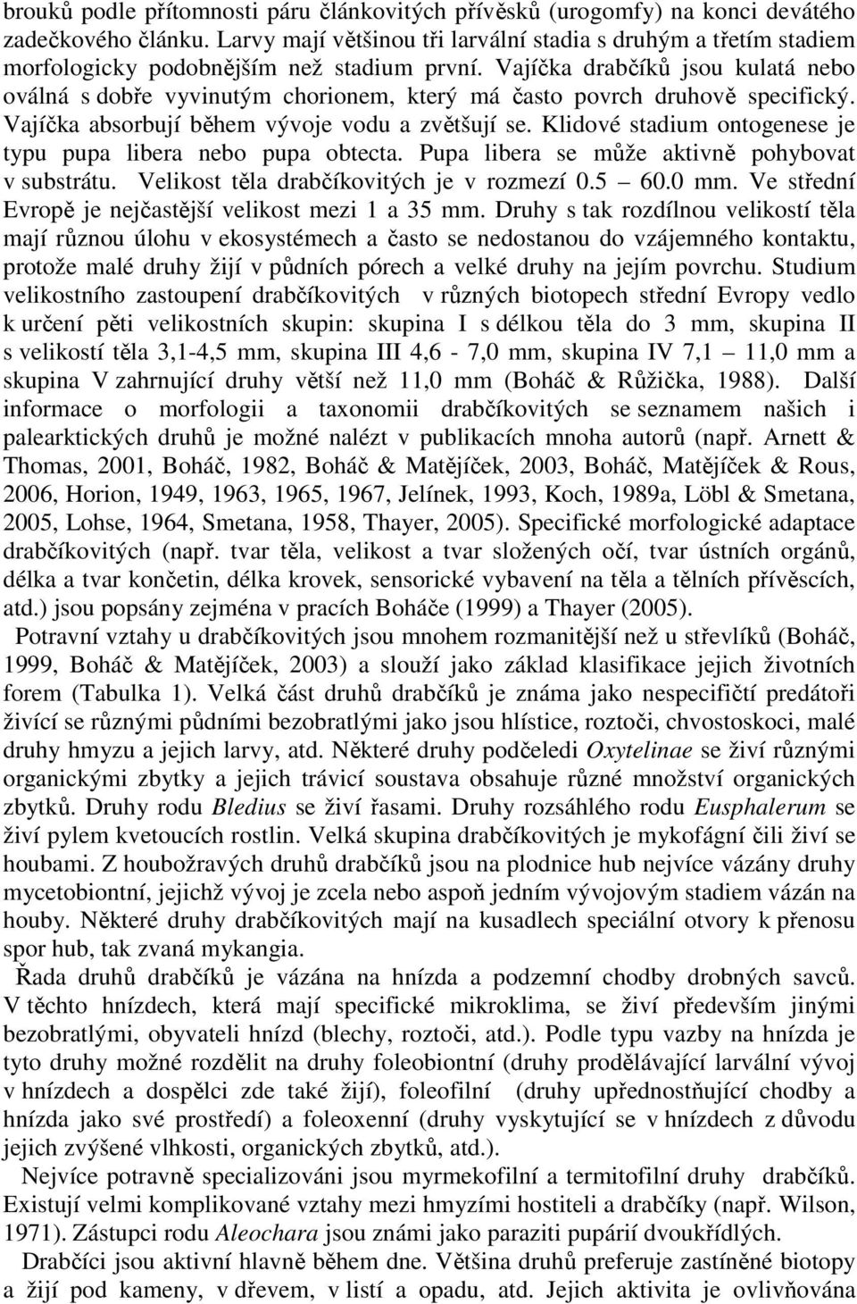 Vajíčka drabčíků jsou kulatá nebo oválná s dobře vyvinutým chorionem, který má často povrch druhově specifický. Vajíčka absorbují během vývoje vodu a zvětšují se.