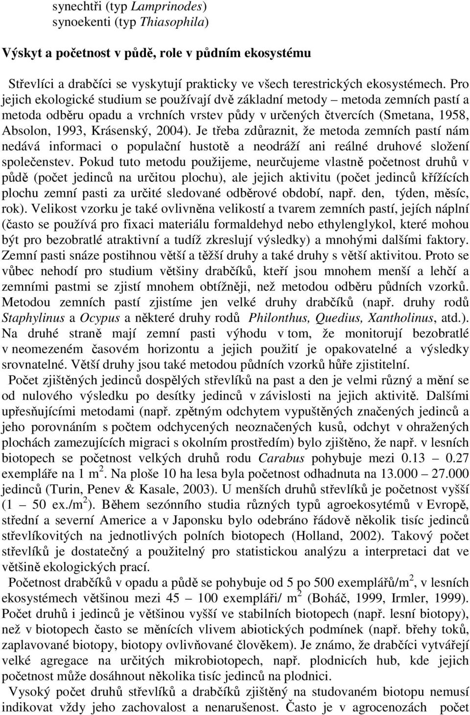 Je třeba zdůraznit, že metoda zemních pastí nám nedává informaci o populační hustotě a neodráží ani reálné druhové složení společenstev.