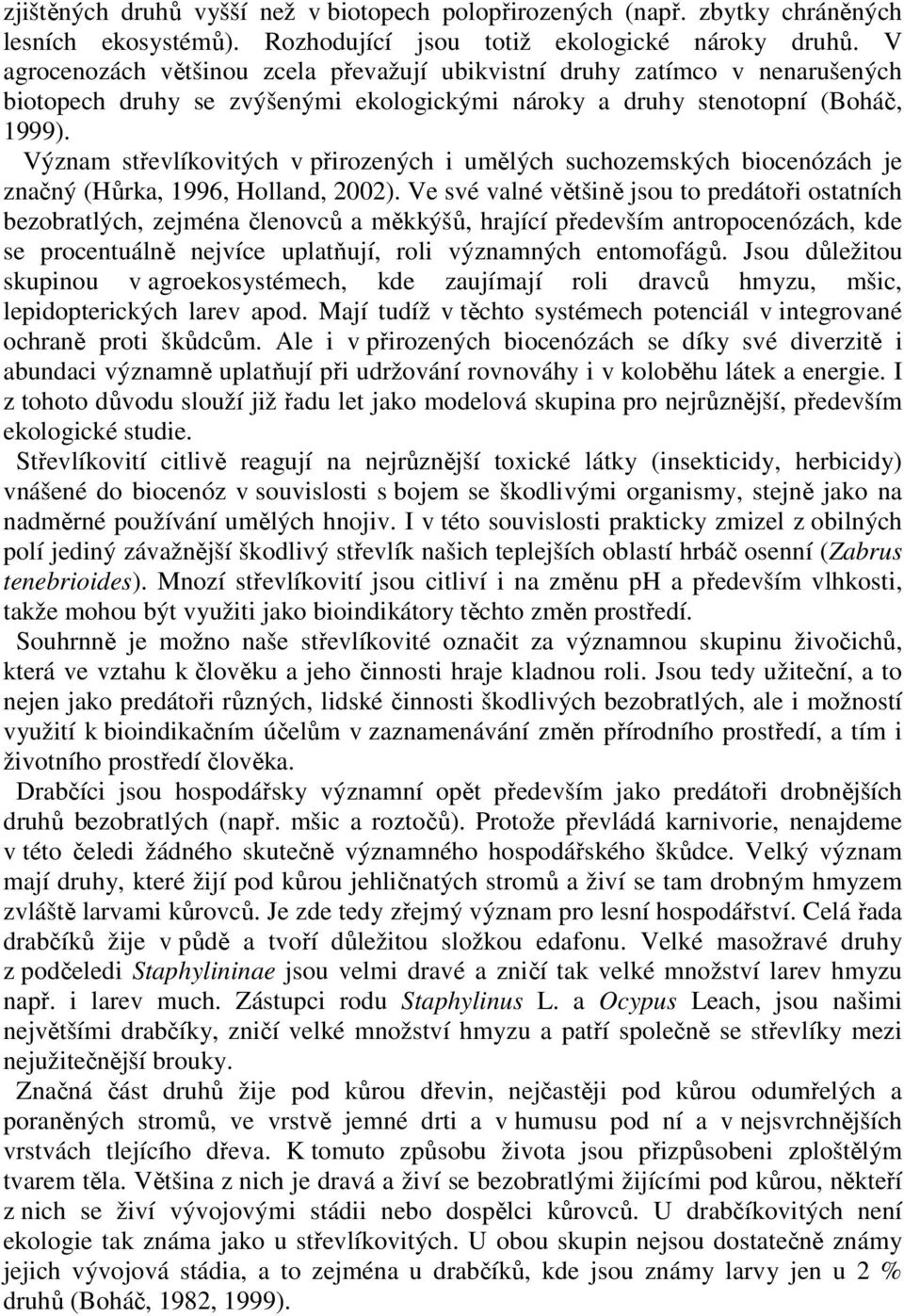 Význam střevlíkovitých v přirozených i umělých suchozemských biocenózách je značný (Hůrka, 1996, Holland, 2002).