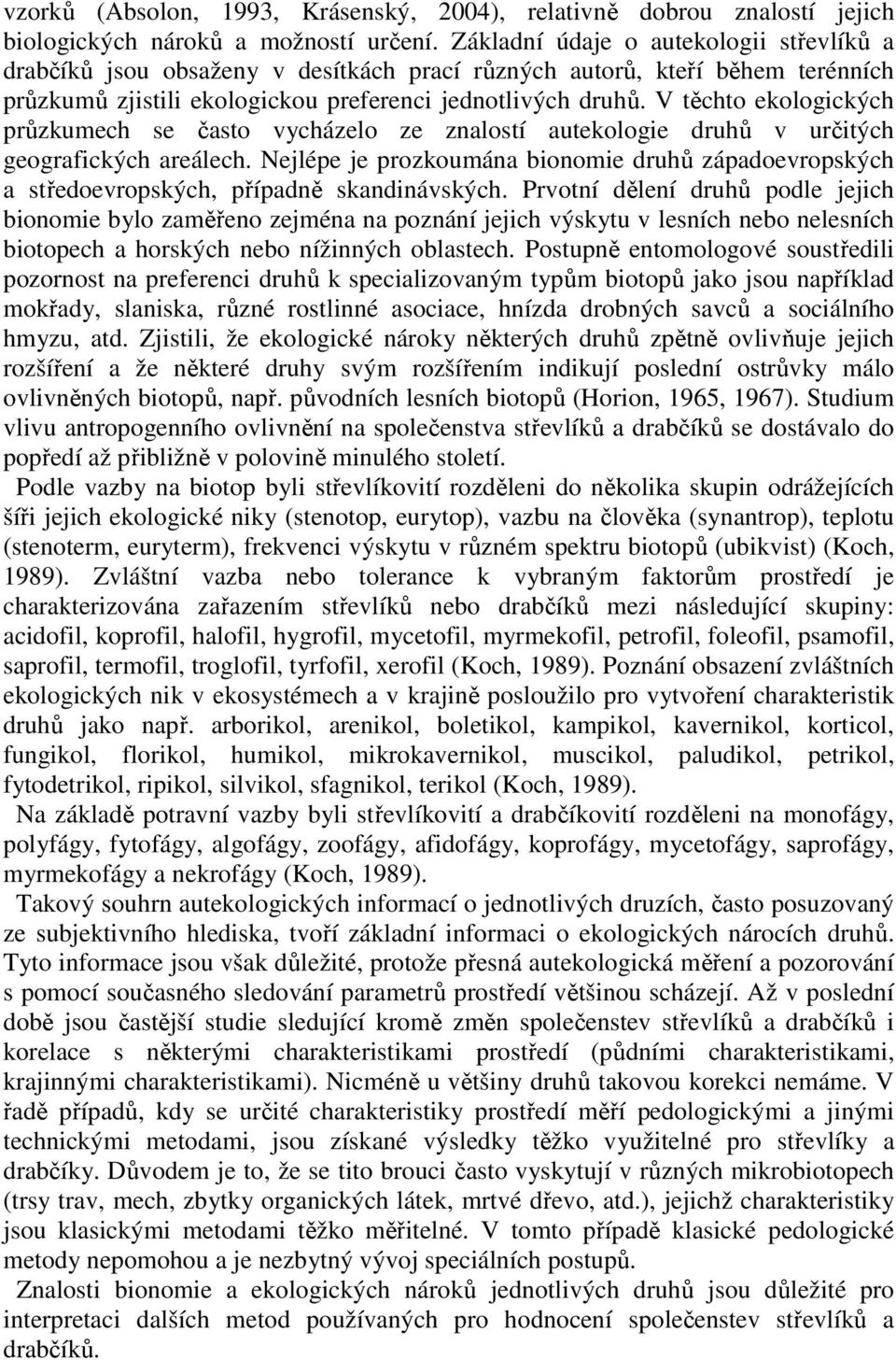 V těchto ekologických průzkumech se často vycházelo ze znalostí autekologie druhů v určitých geografických areálech.