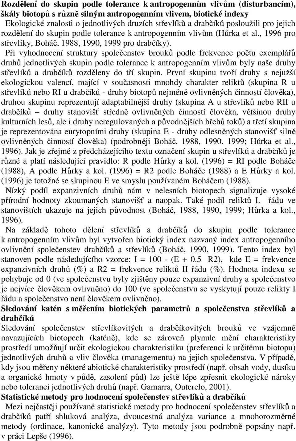 Při vyhodnocení struktury společenstev brouků podle frekvence počtu exemplářů druhů jednotlivých skupin podle tolerance k antropogenním vlivům byly naše druhy střevlíků a drabčíků rozděleny do tří