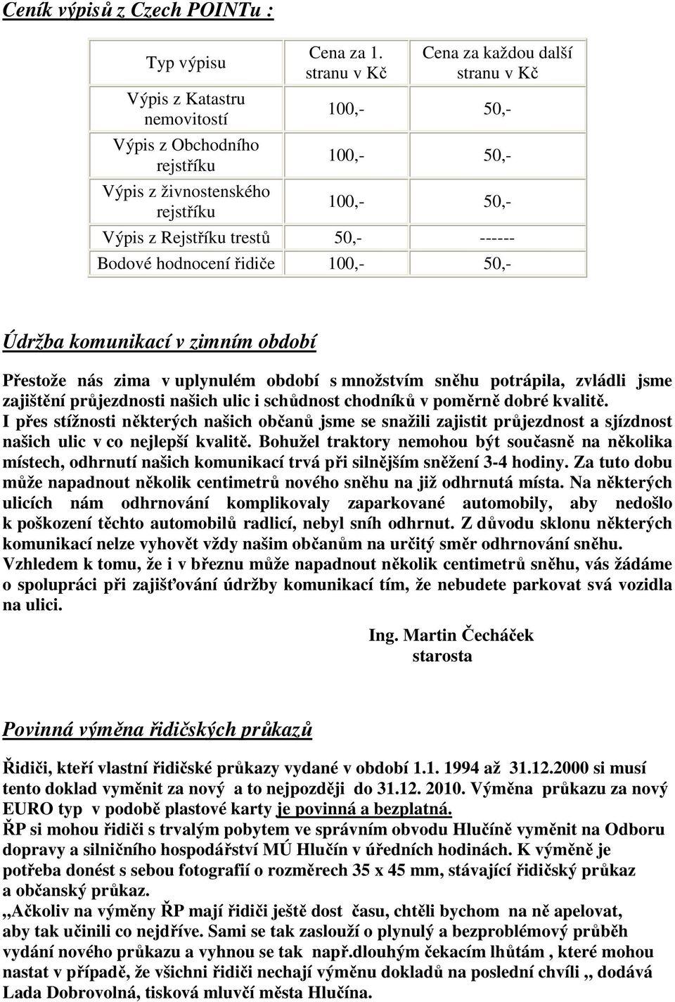 zima v uplynulém období s množstvím sněhu potrápila, zvládli jsme zajištění průjezdnosti našich ulic i schůdnost chodníků v poměrně dobré kvalitě.