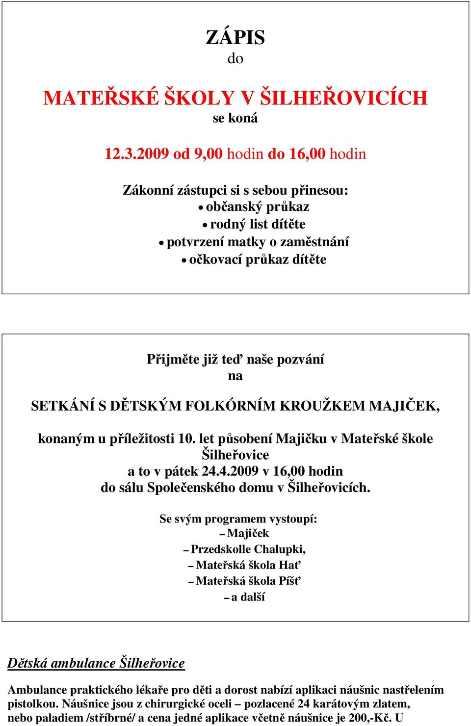 S DĚTSKÝM FOLKÓRNÍM KROUŽKEM MAJIČEK, konaným u příležitosti 10. let působení Majičku v Mateřské škole Šilheřovice a to v pátek 24.4.2009 v 16,00 hodin do sálu Společenského domu v Šilheřovicích.