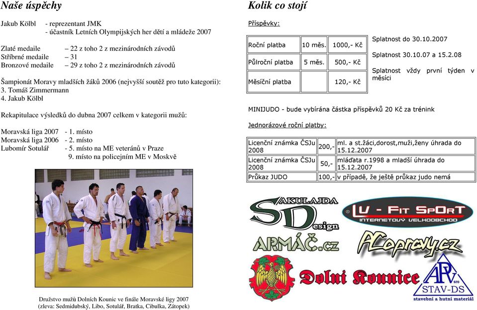 Jakub Kölbl Rekapitulace výsledků do dubna 2007 celkem v kategorii mužů: Moravská liga 2007-1. místo Moravská liga 2006-2. místo Lubomír Sotulář - 5. místo na ME veteránů v Praze 9.