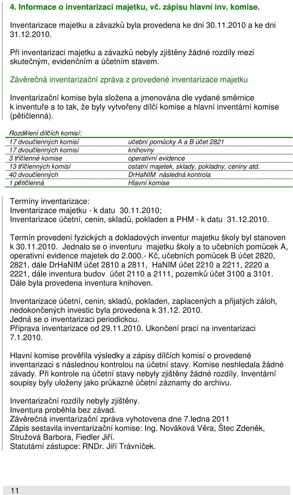 Závěrečná inventarizační zpráva z provedené inventarizace majetku Inventarizační komise byla složena a jmenována dle vydané směrnice k inventuře a to tak, že byly vytvořeny dílčí komise a hlavní