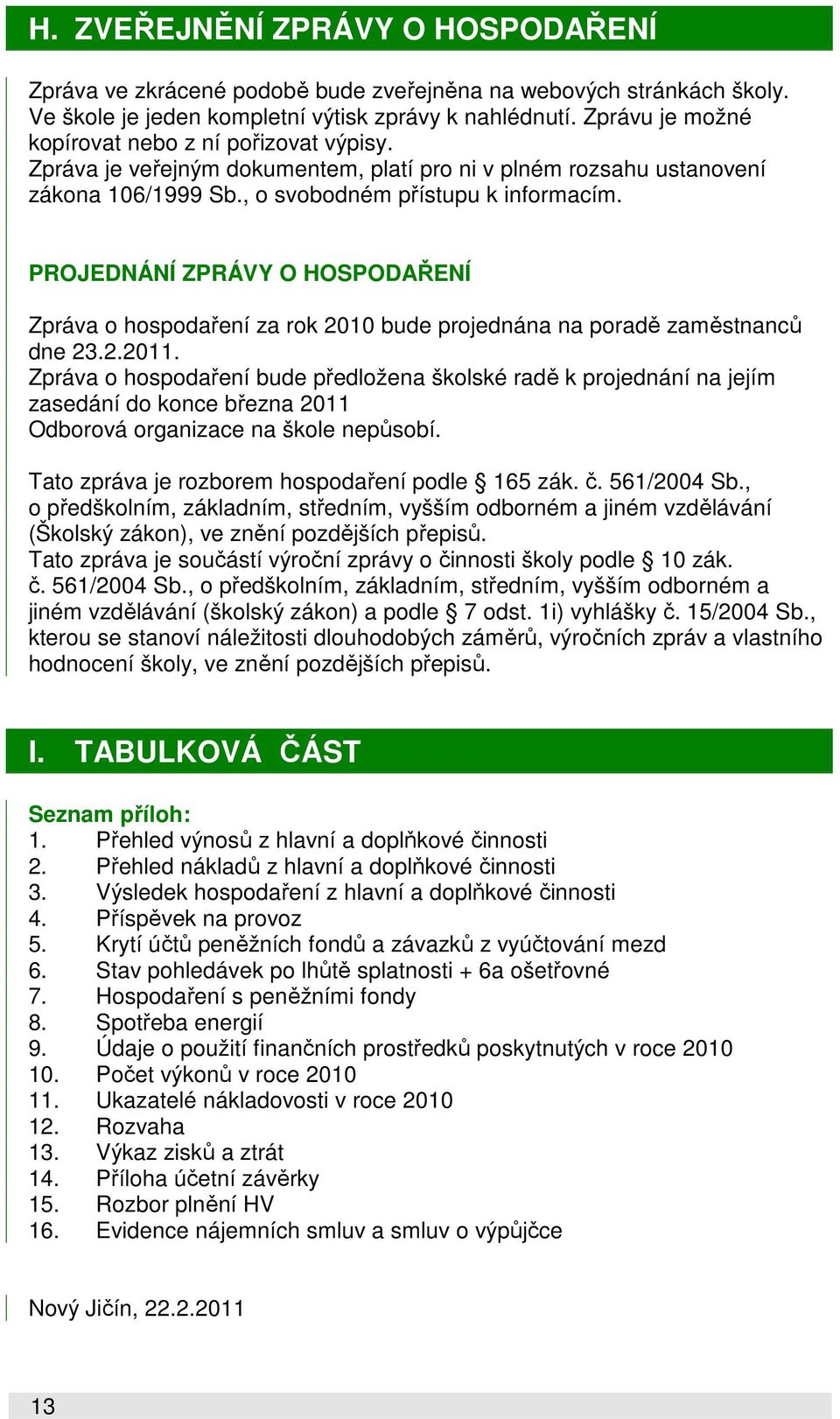 PROJEDNÁNÍ ZPRÁVY O HOSPODAŘENÍ Zpráva o hospodaření za rok 2010 bude projednána na poradě zaměstnanců dne 23.2.2011.