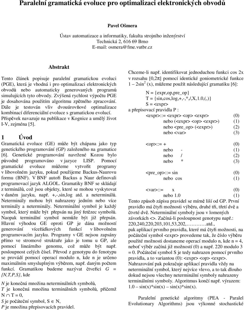 Zvýšená rychlost výpočtu PGE je dosahována použitím algoritmu zpětného zpracování. Dále je testován vliv dvouúrovňové optimalizace kombinací diferenciální evoluce s gramatickou evolucí.