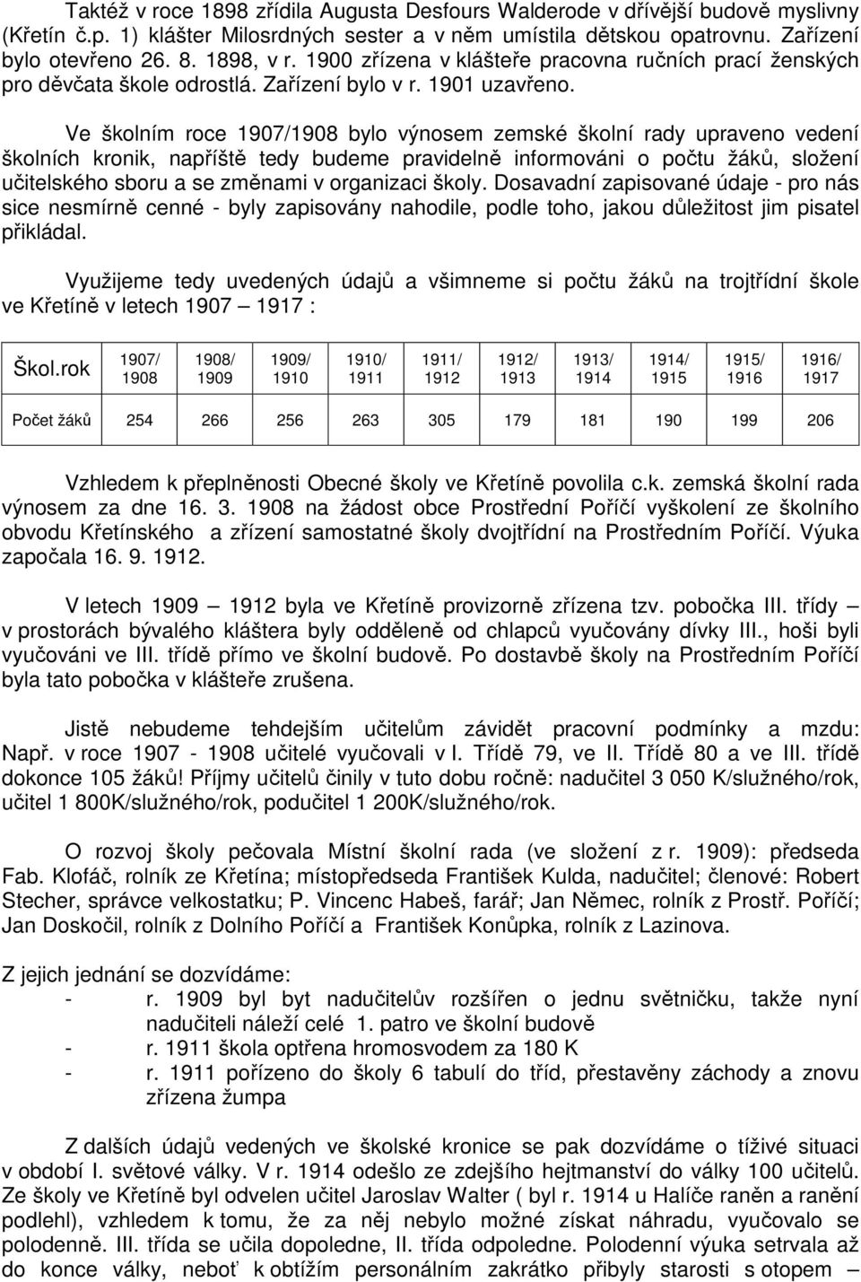 Ve školním roce 1907/1908 bylo výnosem zemské školní rady upraveno vedení školních kronik, napříště tedy budeme pravidelně informováni o počtu žáků, složení učitelského sboru a se změnami v