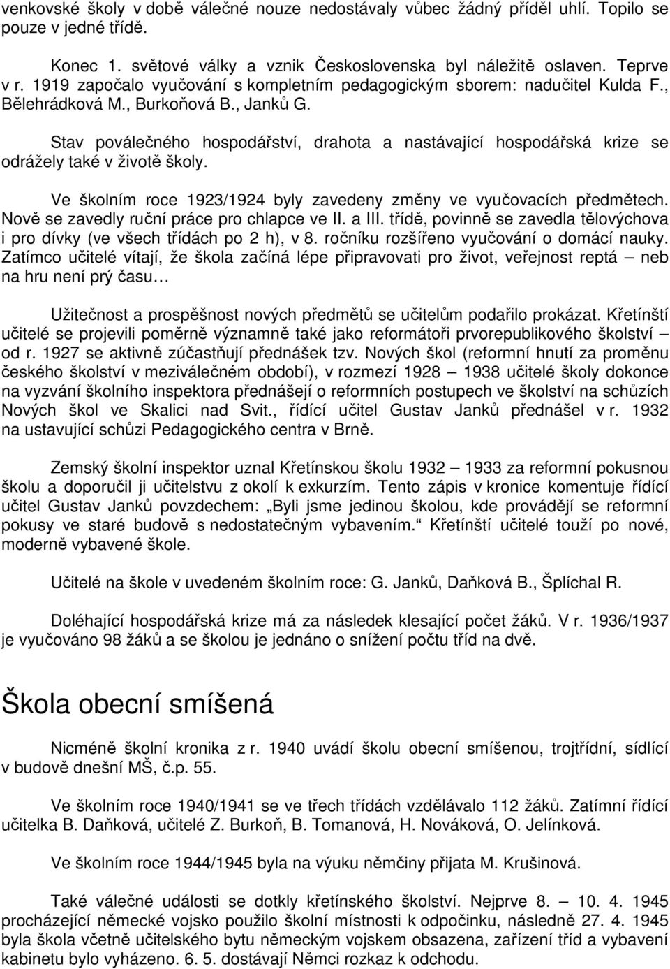 Stav poválečného hospodářství, drahota a nastávající hospodářská krize se odrážely také v životě školy. Ve školním roce 1923/1924 byly zavedeny změny ve vyučovacích předmětech.