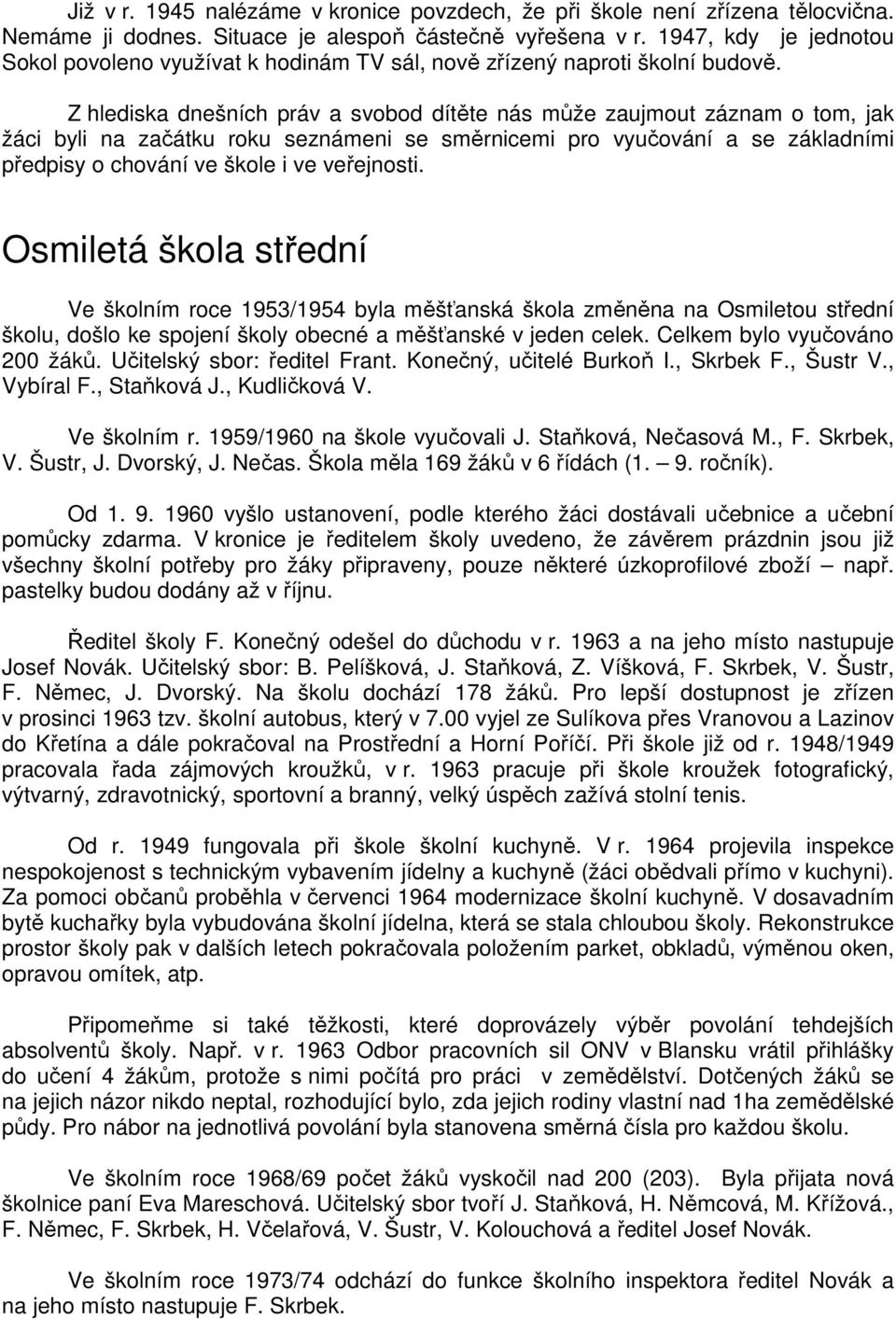 Z hlediska dnešních práv a svobod dítěte nás může zaujmout záznam o tom, jak žáci byli na začátku roku seznámeni se směrnicemi pro vyučování a se základními předpisy o chování ve škole i ve