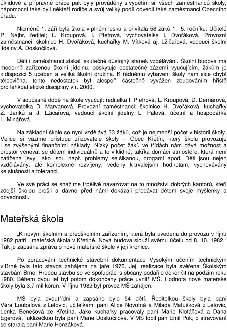 Dvořáková, kuchařky M. Vítková aj. Lžičařová, vedoucí školní jídelny A. Doskočilová. Děti i zaměstnanci získali skutečně důstojný stánek vzdělávání.