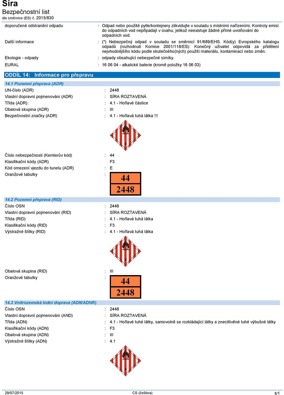 Kód(y) Evropského katalogu odpadů (rozhodnutí Komise 2001/118/ES): Konečný uživatel odpovídá za přidělení nejvhodnějšího kódu podle skutečného(ných) použití materiálu, kontaminací nebo změn.