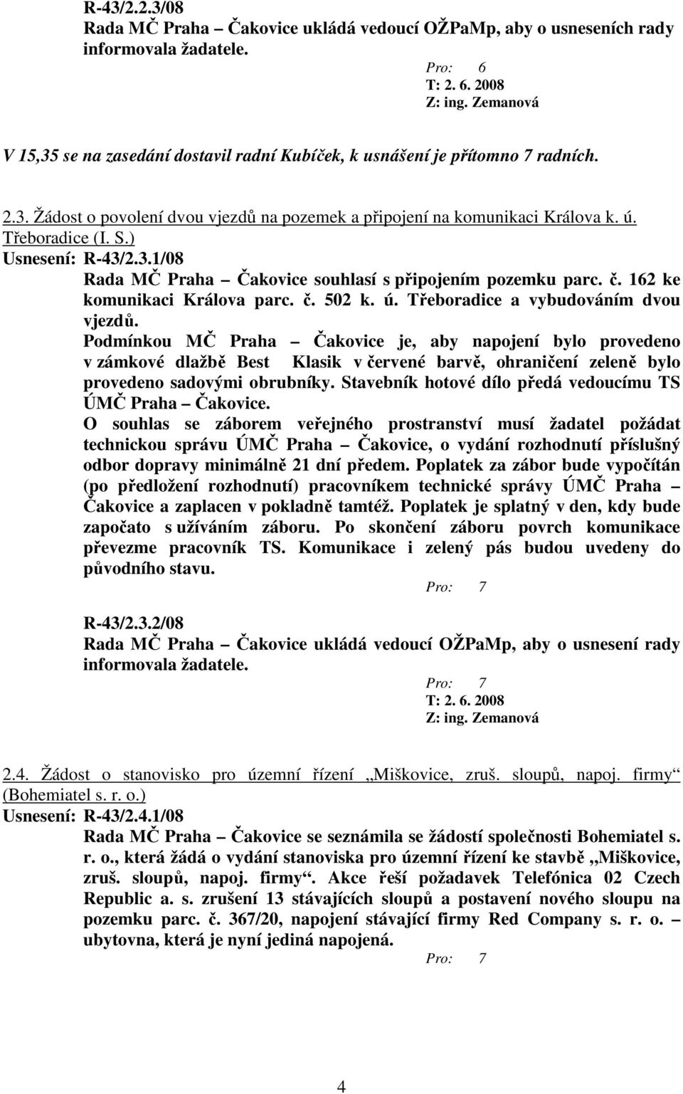 ) Usnesení: R-43/2.3.1/08 Rada MČ Praha Čakovice souhlasí s připojením pozemku parc. č. 162 ke komunikaci Králova parc. č. 502 k. ú. Třeboradice a vybudováním dvou vjezdů.