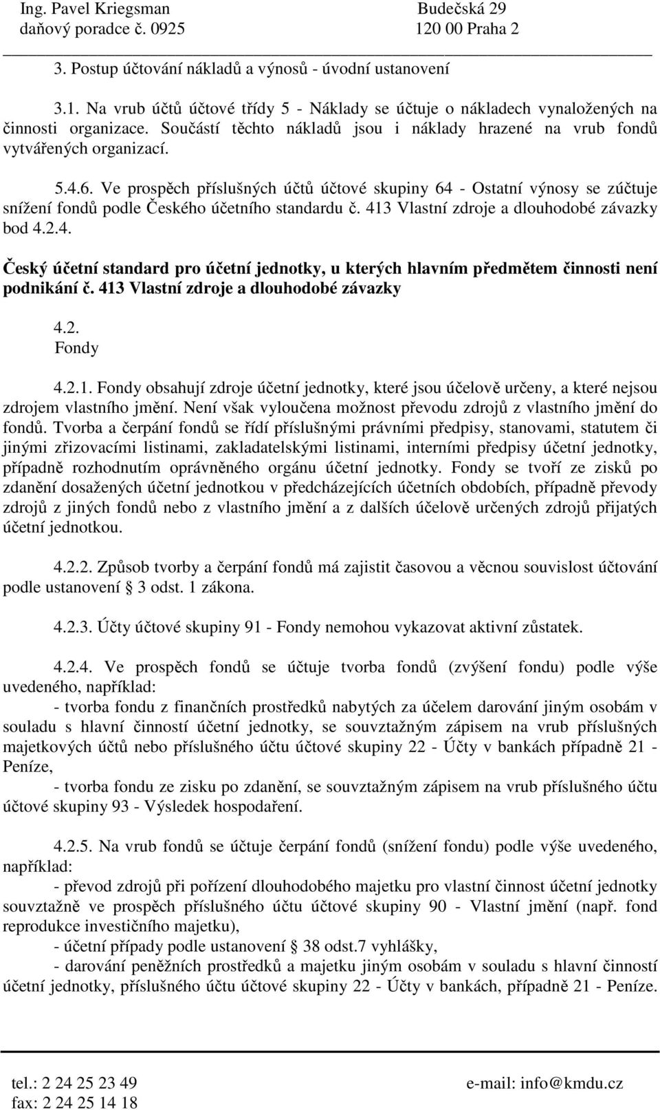 Ve prospěch příslušných účtů účtové skupiny 64 - Ostatní výnosy se zúčtuje snížení fondů podle Českého účetního standardu č. 413 Vlastní zdroje a dlouhodobé závazky bod 4.2.4. Český účetní standard pro účetní jednotky, u kterých hlavním předmětem činnosti není podnikání č.