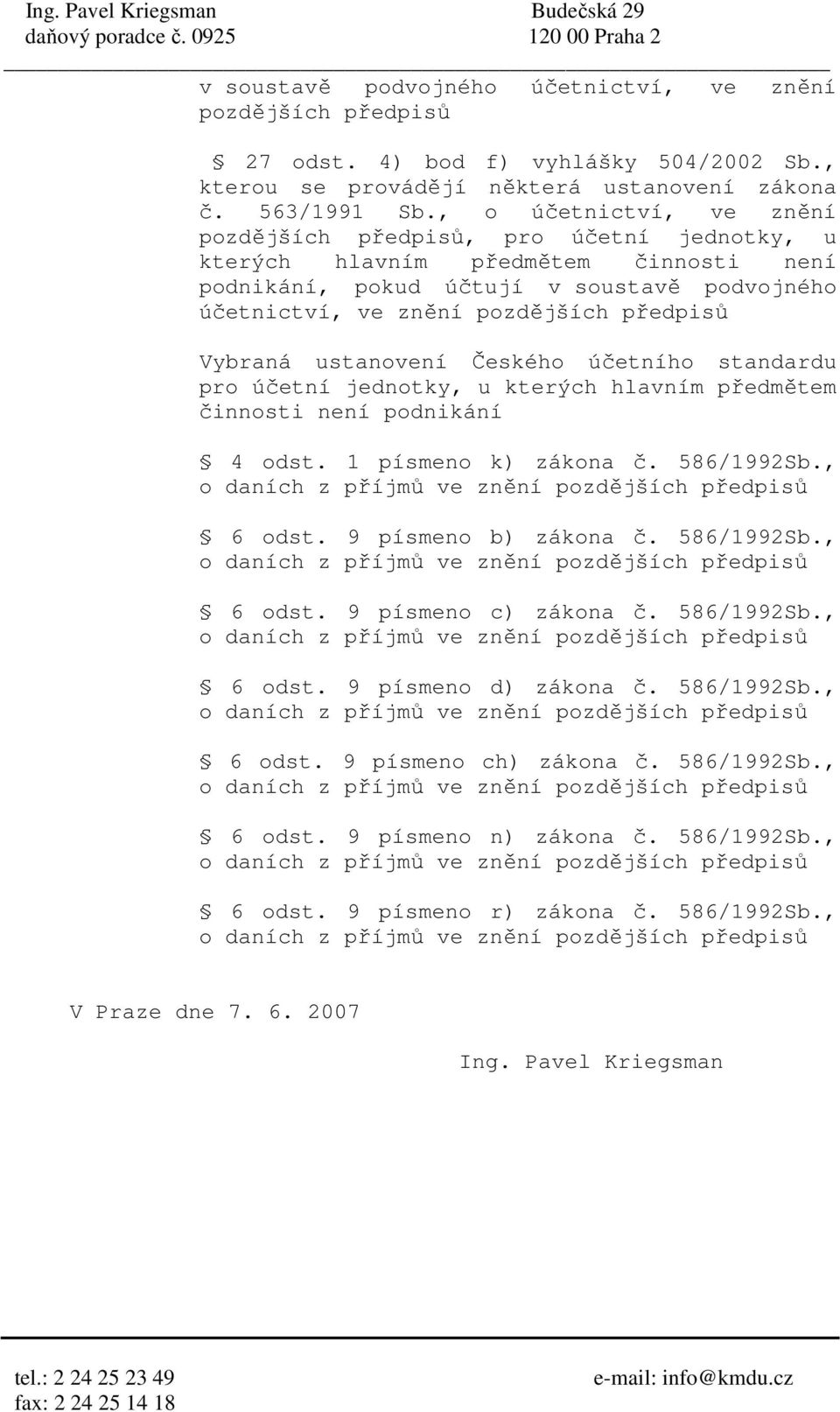 Českého účetního standardu pro účetní jednotky, u kterých hlavním předmětem činnosti není podnikání 4 odst. 1 písmeno k) zákona č. 586/1992Sb., o daních z příjmů ve znění pozdějších 6 odst.