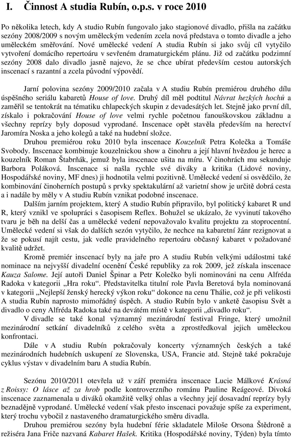 divadle a jeho uměleckém směřování. Nové umělecké vedení A studia Rubín si jako svůj cíl vytyčilo vytvoření domácího repertoáru v sevřeném dramaturgickém plánu.