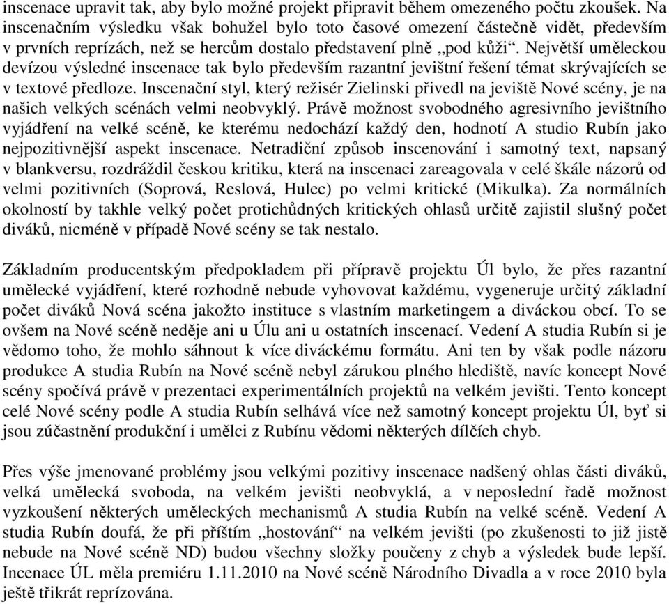 Největší uměleckou devízou výsledné inscenace tak bylo především razantní jevištní řešení témat skrývajících se v textové předloze.