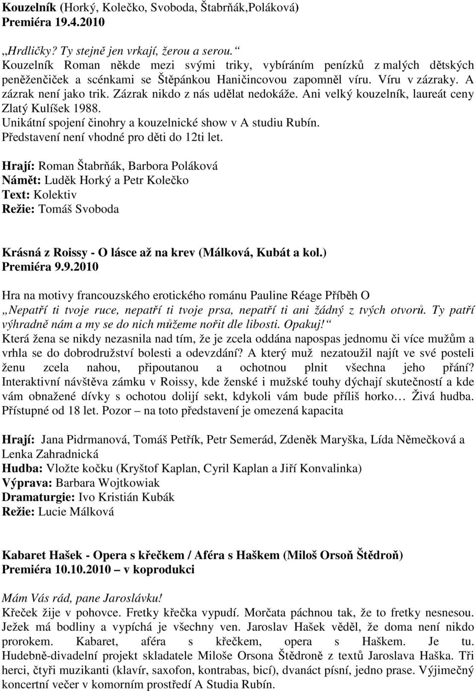 Zázrak nikdo z nás udělat nedokáže. Ani velký kouzelník, laureát ceny Zlatý Kulíšek 1988. Unikátní spojení činohry a kouzelnické show v A studiu Rubín. Představení není vhodné pro děti do 12ti let.