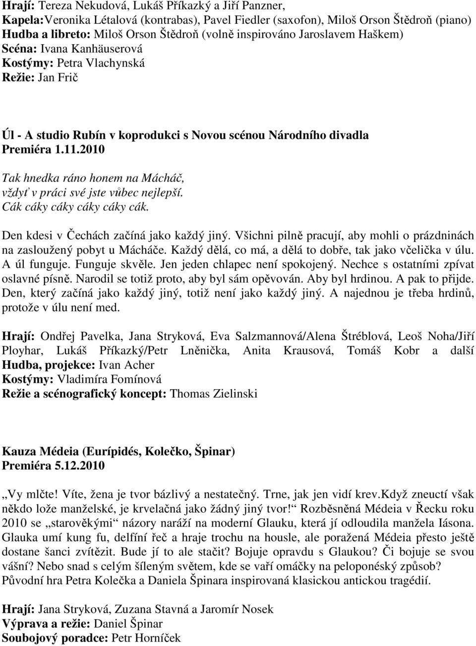 21 Tak hnedka ráno honem na Mácháč, vždyť v práci své jste vůbec nejlepší. Cák cáky cáky cáky cáky cák. Den kdesi v Čechách začíná jako každý jiný.