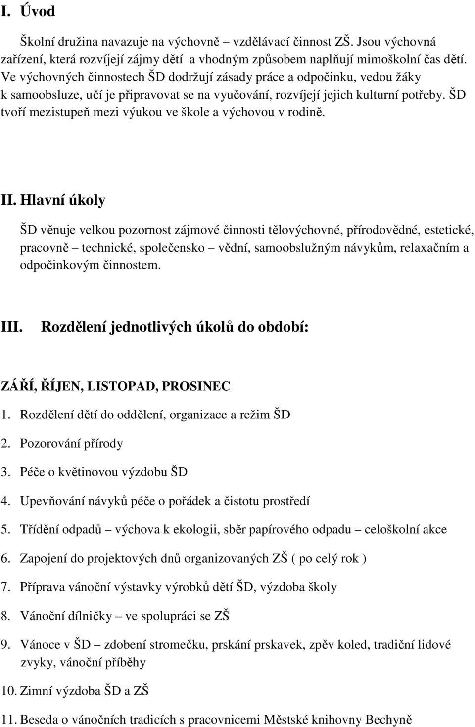 ŠD tvoří mezistupeň mezi výukou ve škole a výchovou v rodině. II.