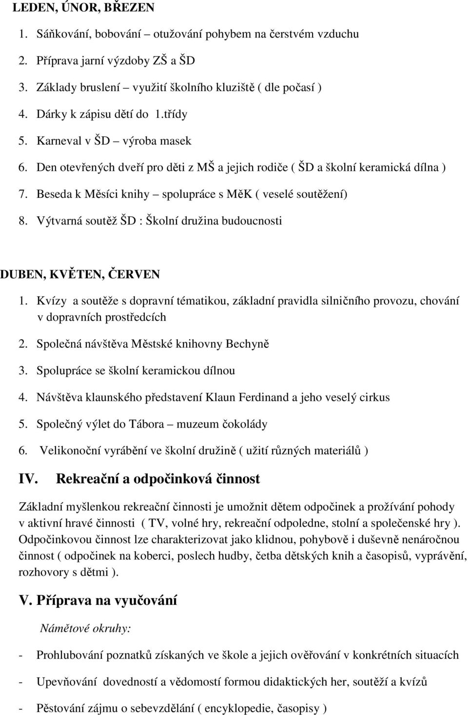 Beseda k Měsíci knihy spolupráce s MěK ( veselé soutěžení) 8. Výtvarná soutěž ŠD : Školní družina budoucnosti DUBEN, KVĚTEN, ČERVEN 1.