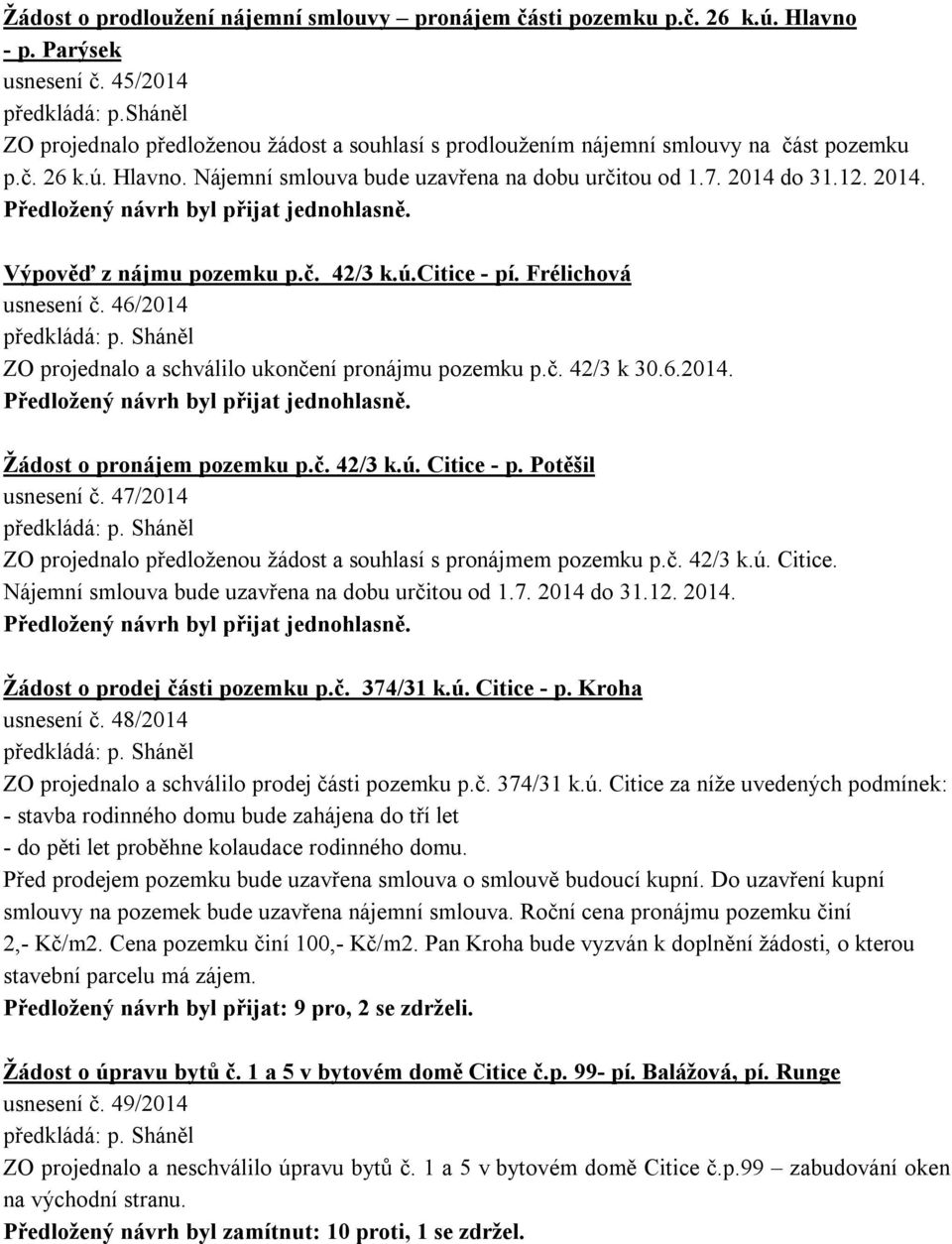 do 31.12. 2014. Výpověď z nájmu pozemku p.č. 42/3 k.ú.citice - pí. Frélichová usnesení č. 46/2014 ZO projednalo a schválilo ukončení pronájmu pozemku p.č. 42/3 k 30.6.2014. Žádost o pronájem pozemku p.