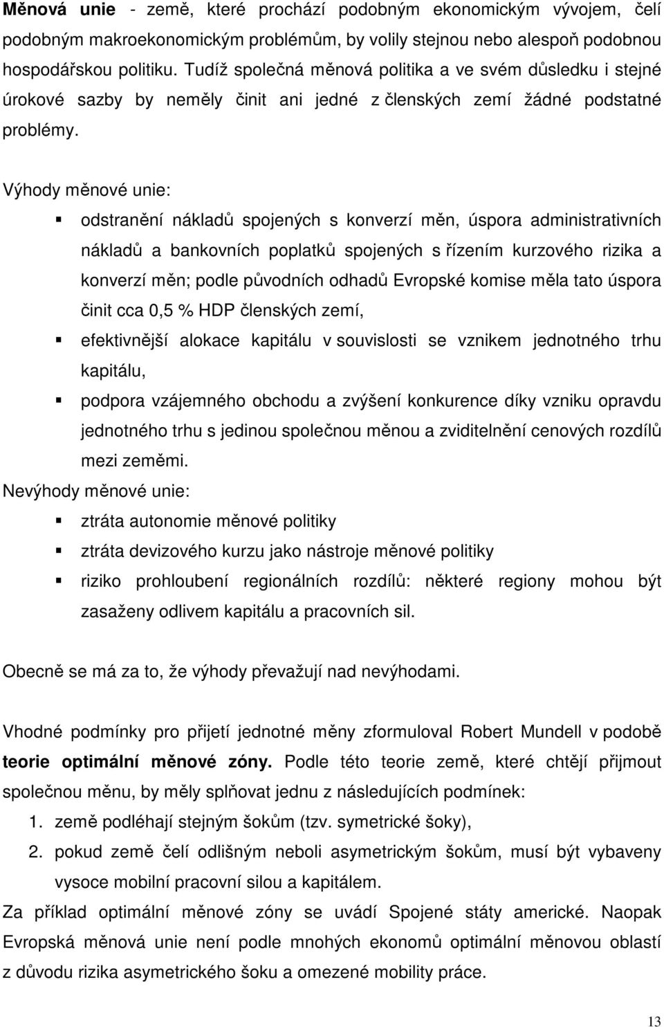 Výhody měnové unie: odstranění nákladů spojených s konverzí měn, úspora administrativních nákladů a bankovních poplatků spojených s řízením kurzového rizika a konverzí měn; podle původních odhadů