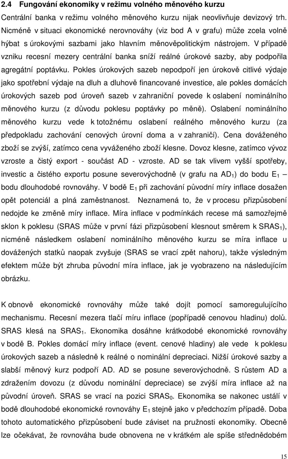 V případě vzniku recesní mezery centrální banka sníží reálné úrokové sazby, aby podpořila agregátní poptávku.