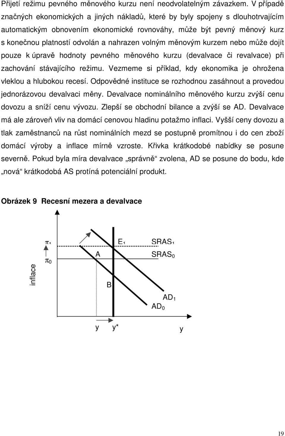 nahrazen volným měnovým kurzem nebo může dojít pouze k úpravě hodnoty pevného měnového kurzu (devalvace či revalvace) při zachování stávajícího režimu.