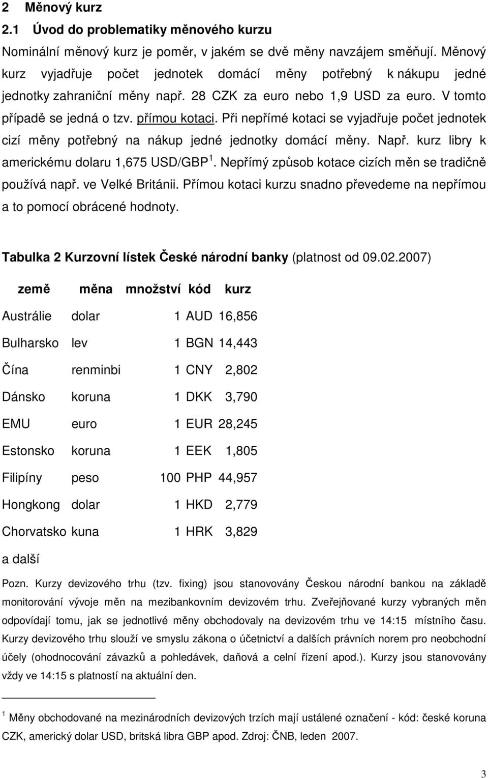 Při nepřímé kotaci se vyjadřuje počet jednotek cizí měny potřebný na nákup jedné jednotky domácí měny. Např. kurz libry k americkému dolaru 1,675 USD/GBP 1.