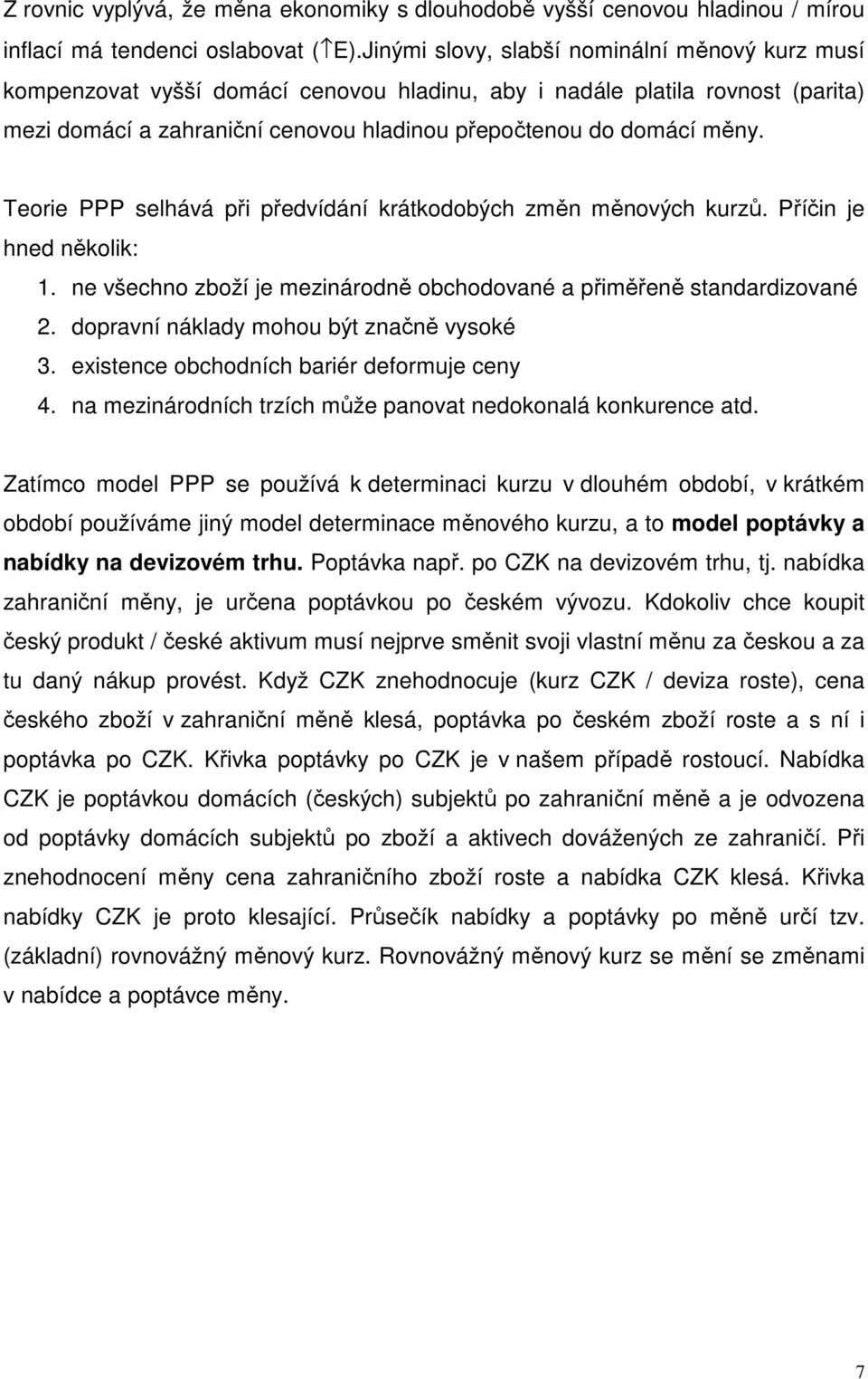 Teorie PPP selhává při předvídání krátkodobých změn měnových kurzů. Příčin je hned několik: 1. ne všechno zboží je mezinárodně obchodované a přiměřeně standardizované 2.