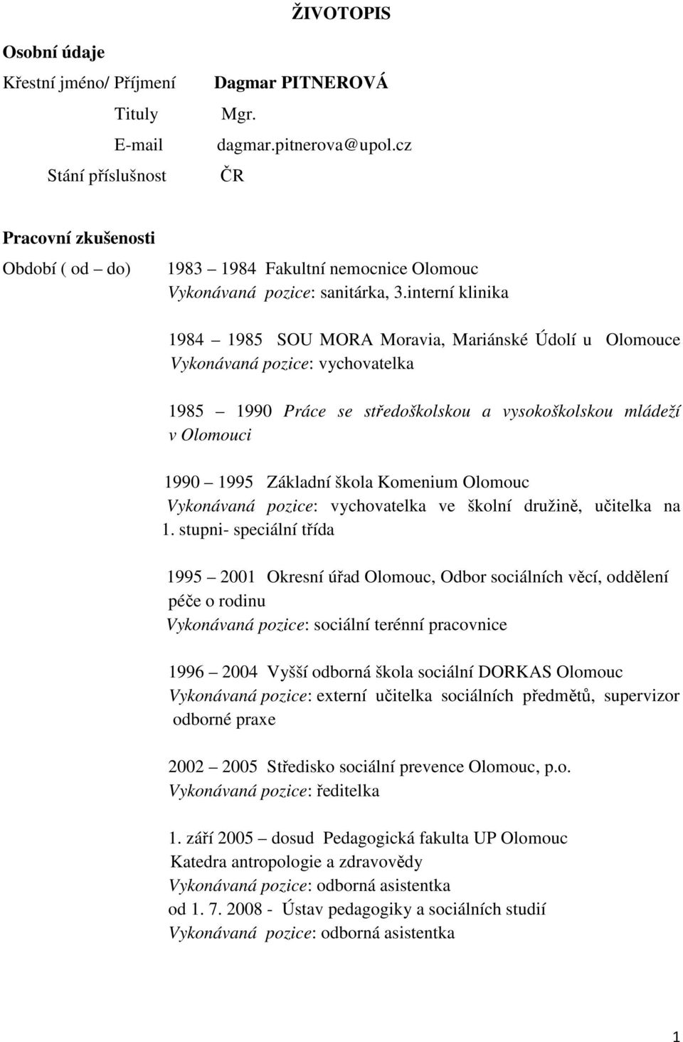 interní klinika 1984 1985 SOU MORA Moravia, Mariánské Údolí u Olomouce Vykonávaná pozice: vychovatelka 1985 1990 Práce se středoškolskou a vysokoškolskou mládeží v Olomouci 1990 1995 Základní škola