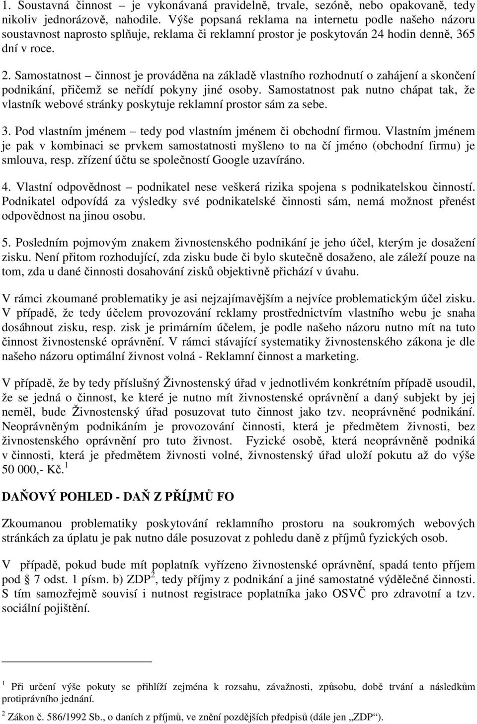 hodin denně, 365 dní v roce. 2. Samostatnost činnost je prováděna na základě vlastního rozhodnutí o zahájení a skončení podnikání, přičemž se neřídí pokyny jiné osoby.