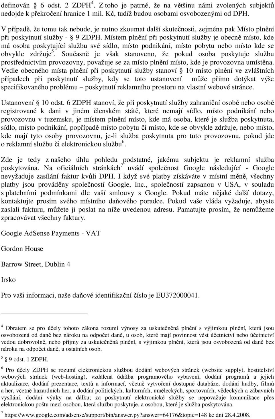 Místem plnění při poskytnutí služby je obecně místo, kde má osoba poskytující službu své sídlo, místo podnikání, místo pobytu nebo místo kde se obvykle zdržuje 5.