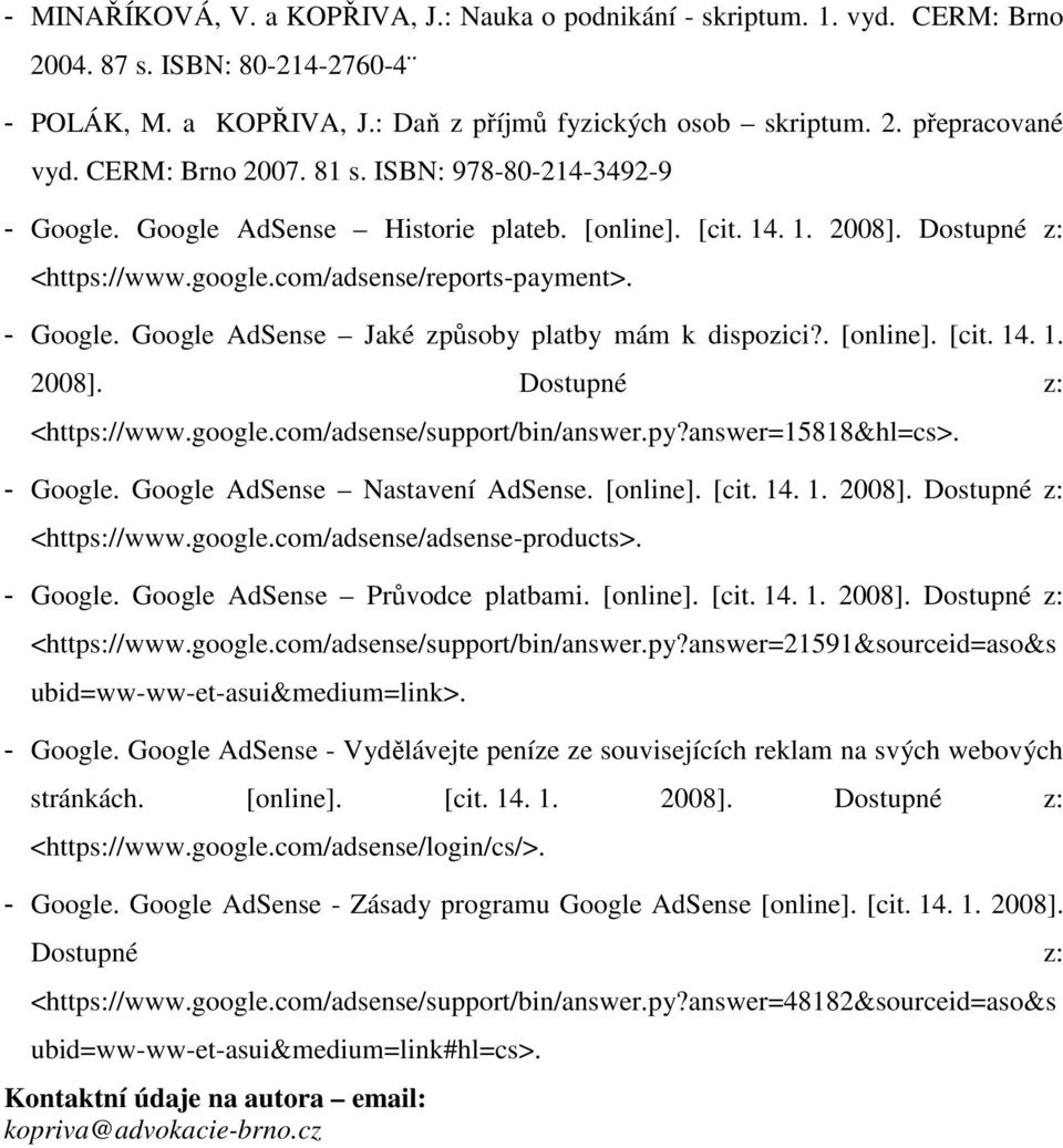 . [online]. [cit. 14. 1. 2008]. Dostupné z: <https://www.google.com/adsense/support/bin/answer.py?answer=15818&hl=cs>. - Google. Google AdSense Nastavení AdSense. [online]. [cit. 14. 1. 2008]. Dostupné z: <https://www.google.com/adsense/adsense-products>.