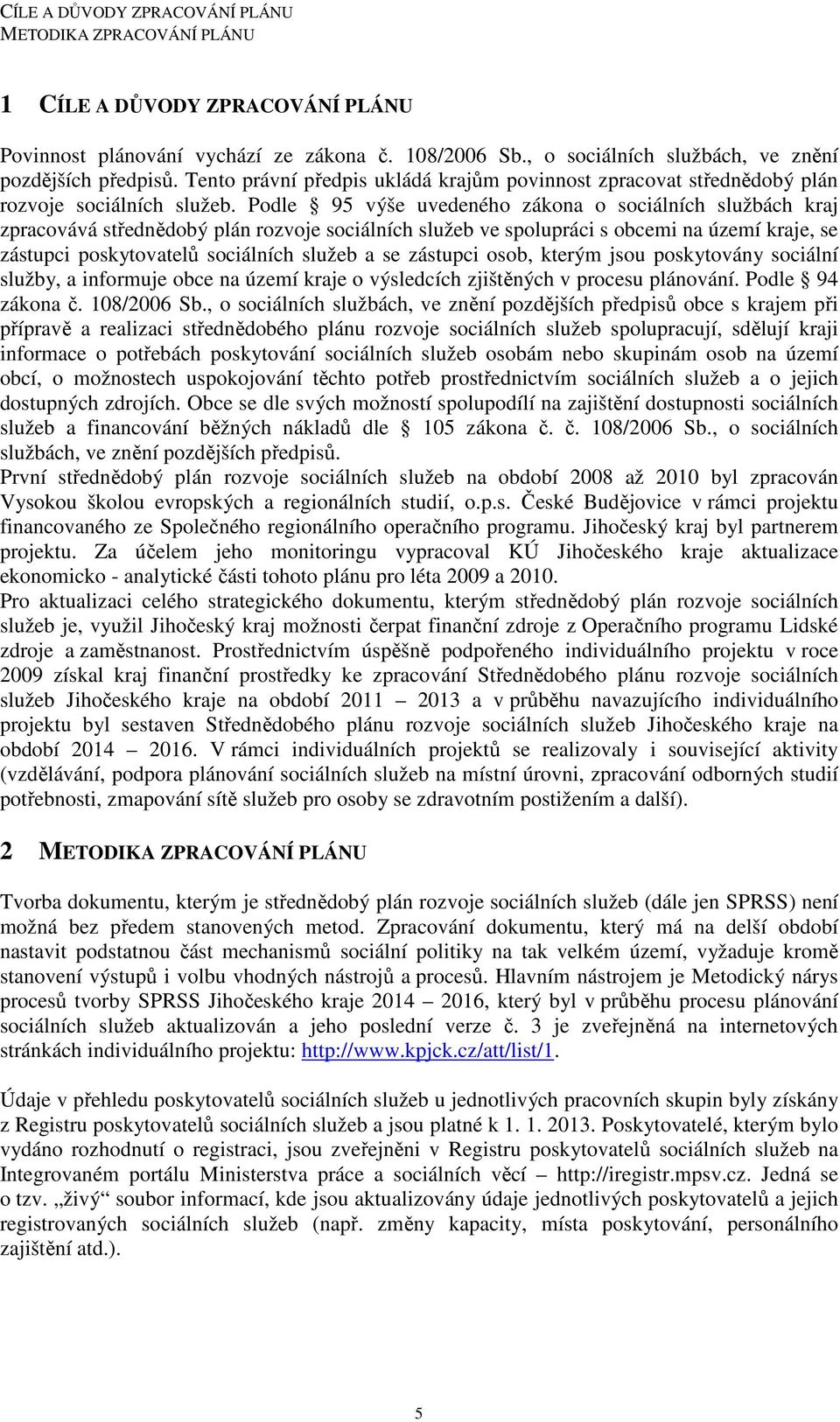 Podle 95 výše uvedeného zákona o sociálních službách kraj zpracovává střednědobý plán rozvoje sociálních služeb ve spolupráci s obcemi na území kraje, se zástupci poskytovatelů sociálních služeb a se