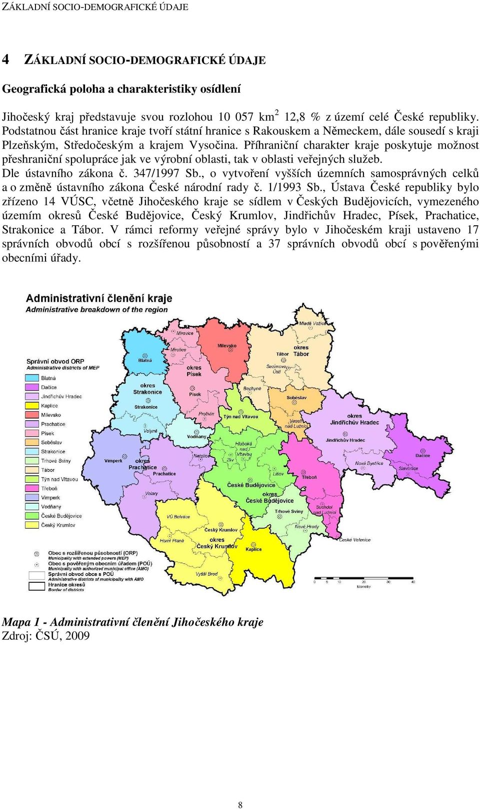 Příhraniční charakter kraje poskytuje možnost přeshraniční spolupráce jak ve výrobní oblasti, tak v oblasti veřejných služeb. Dle ústavního zákona č. 347/1997 Sb.