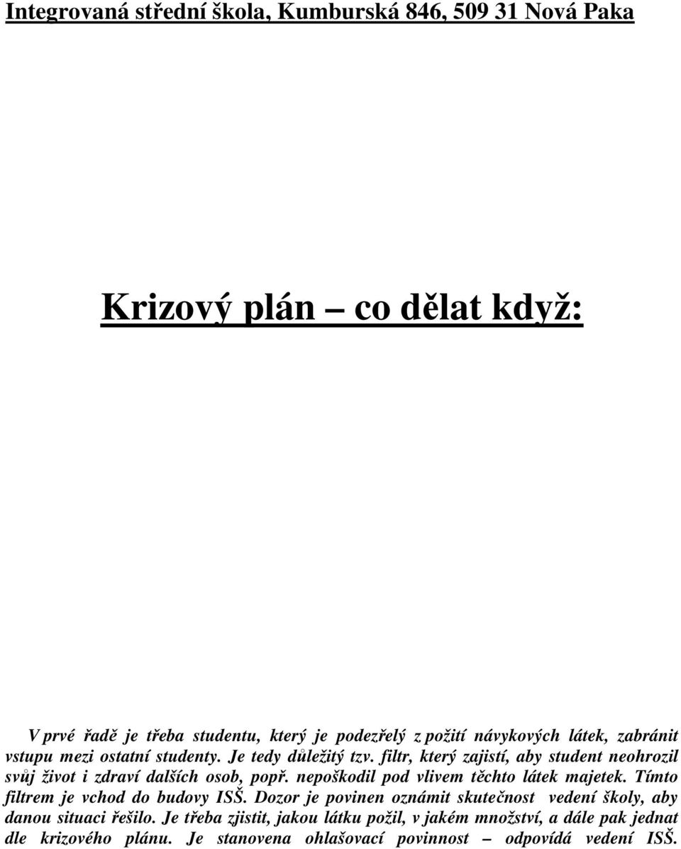 filtr, který zajistí, aby student neohrozil svůj život i zdraví dalších osob, popř. nepoškodil pod vlivem těchto látek majetek.