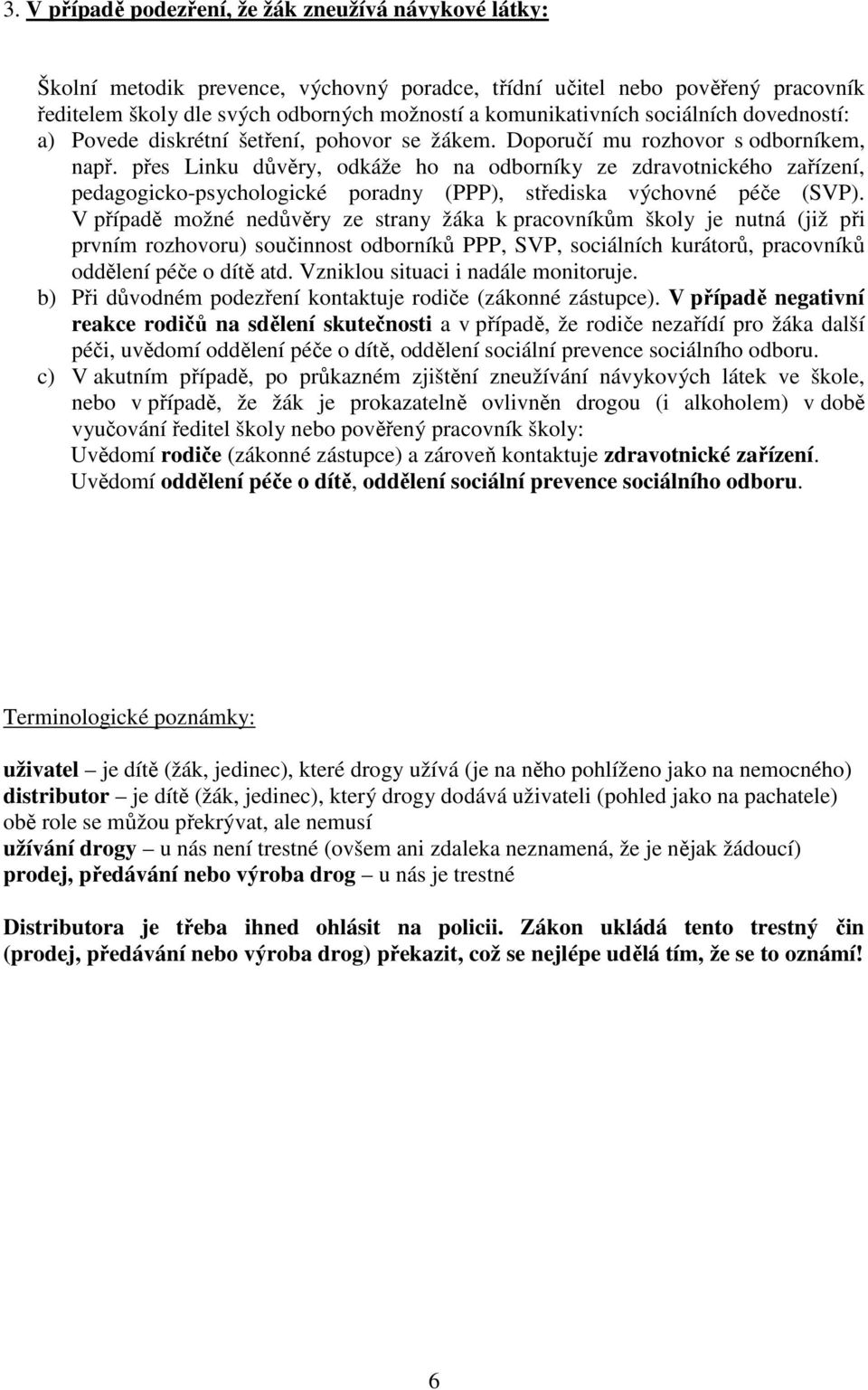 přes Linku důvěry, odkáže ho na odborníky ze zdravotnického zařízení, pedagogicko-psychologické poradny (PPP), střediska výchovné péče (SVP).