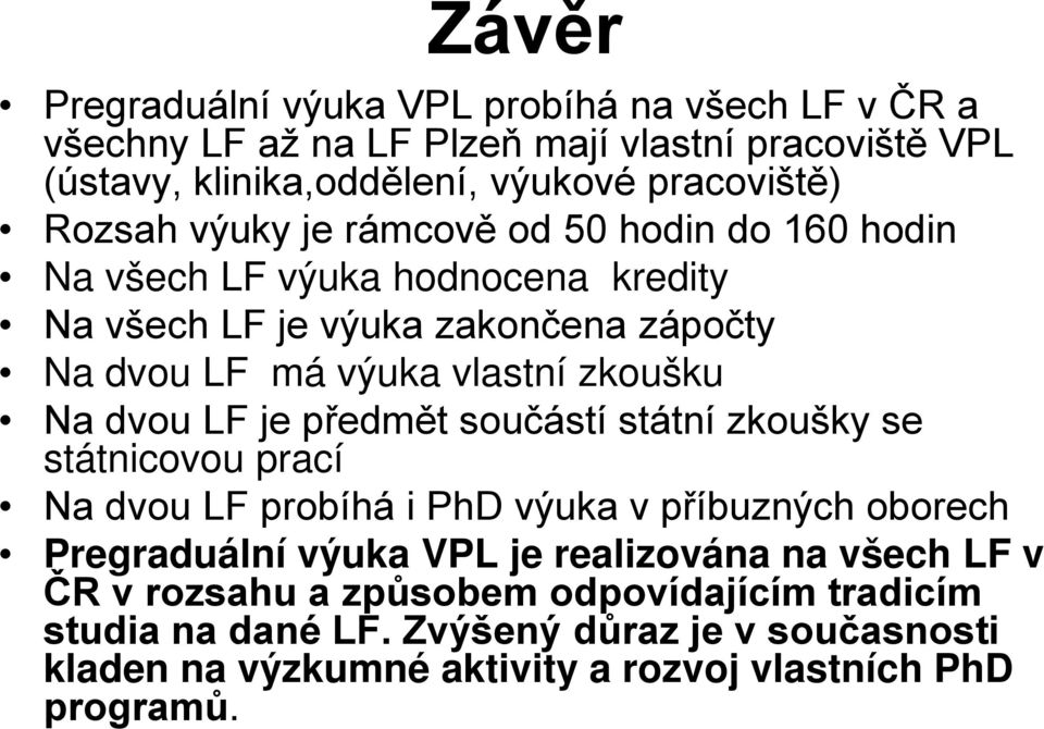 Na dvou LF je předmět součástí státní zkoušky se státnicovou prací Na dvou LF probíhá i PhD výuka v příbuzných oborech Pregraduální výuka VPL je realizována na