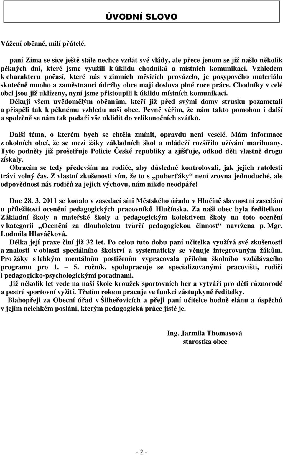 Chodníky v celé obci jsou již uklízeny, nyní jsme přistoupili k úklidu místních komunikací.