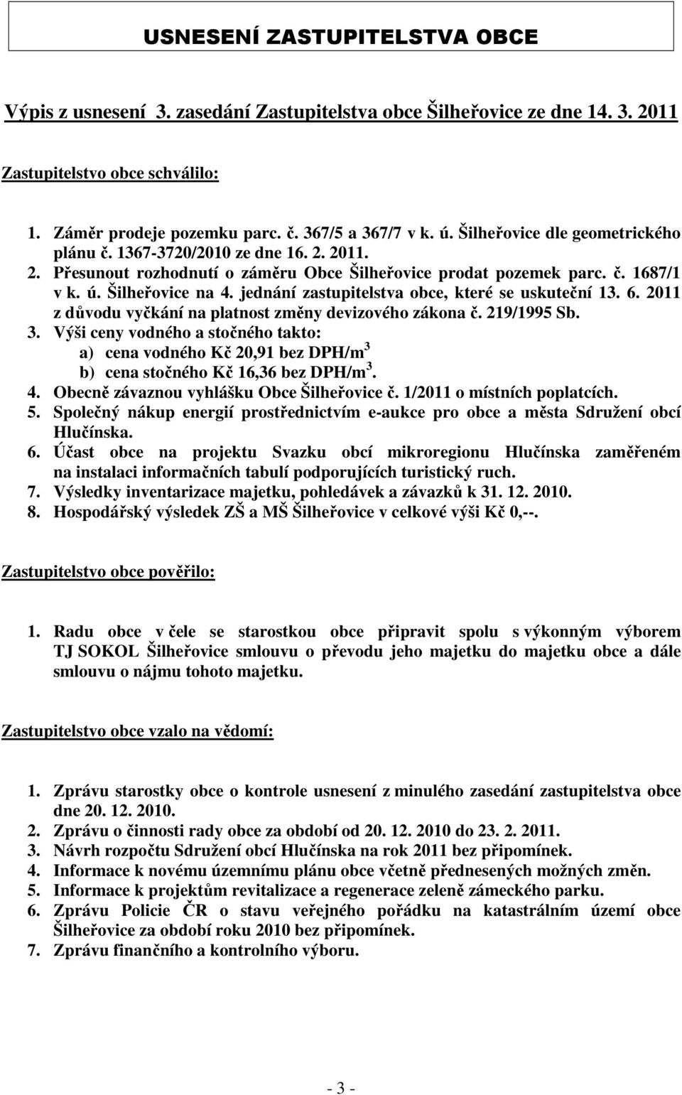 jednání zastupitelstva obce, které se uskuteční 13. 6. 2011 z důvodu vyčkání na platnost změny devizového zákona č. 219/1995 Sb. 3.