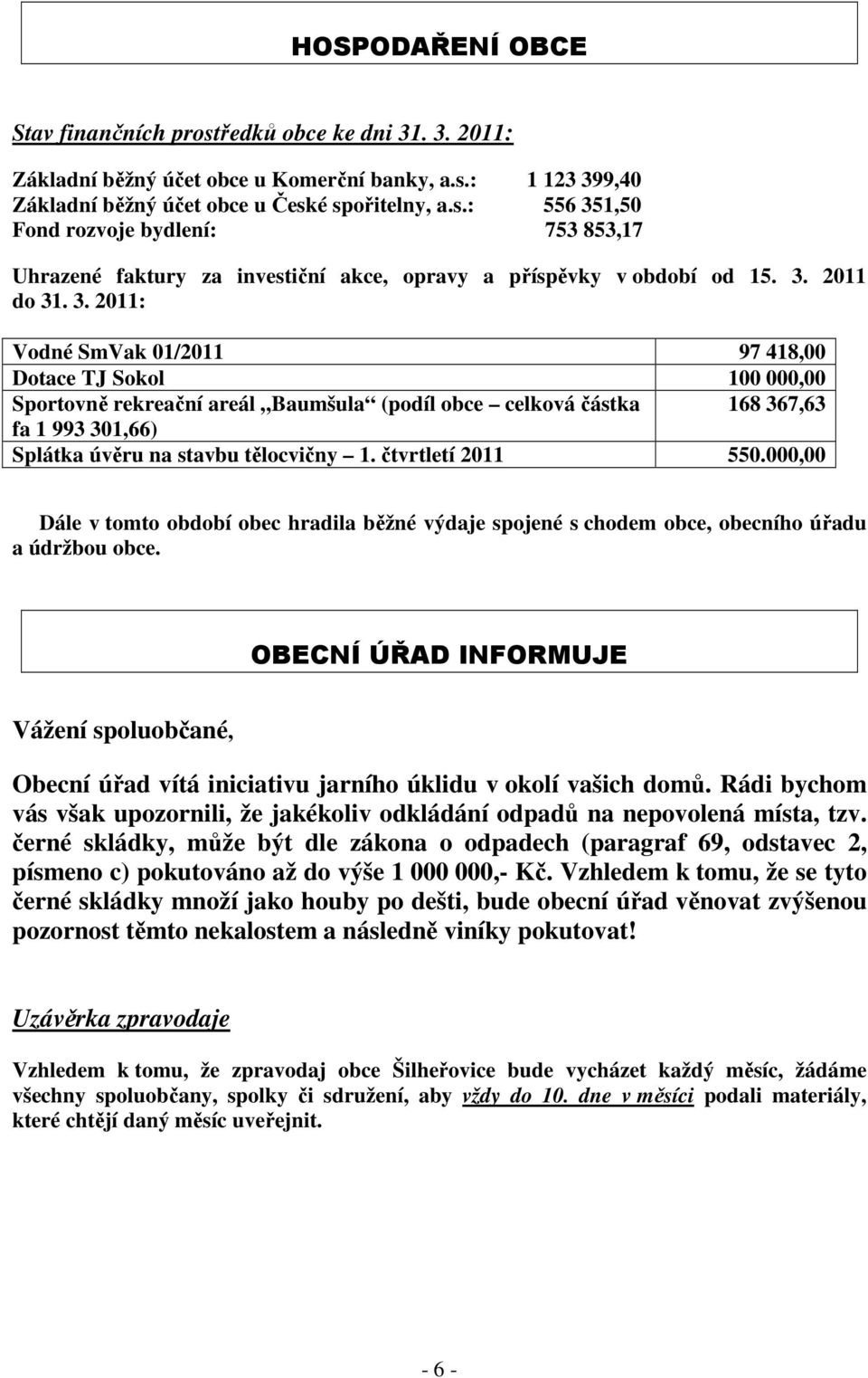 . 3. 2011: Vodné SmVak 01/2011 97 418,00 Dotace TJ Sokol 100 000,00 Sportovně rekreační areál Baumšula (podíl obce celková částka 168 367,63 fa 1 993 301,66) Splátka úvěru na stavbu tělocvičny 1.