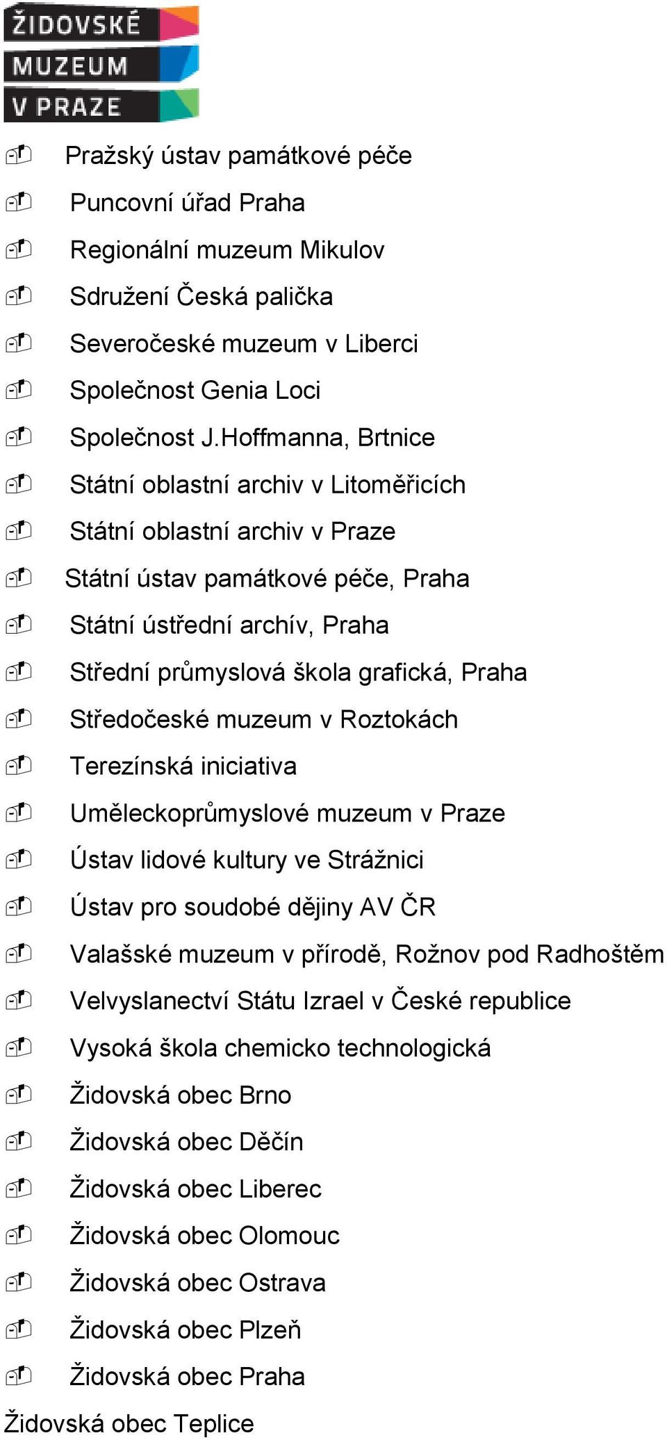 Středočeské muzeum v Roztokách Terezínská iniciativa Uměleckoprůmyslové muzeum v Praze Ústav lidové kultury ve Strážnici Ústav pro soudobé dějiny AV ČR Valašské muzeum v přírodě, Rožnov pod Radhoštěm