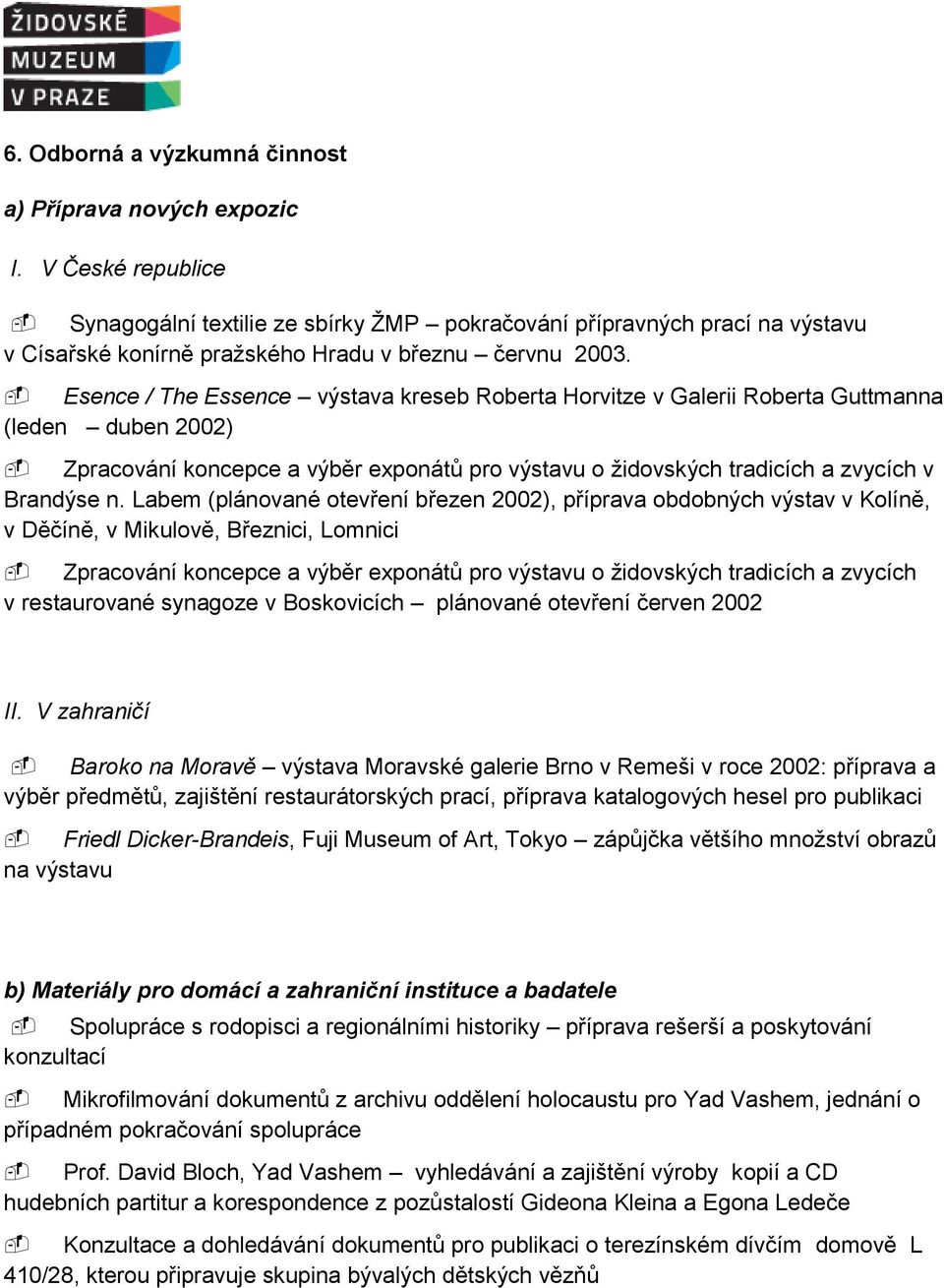 Esence / The Essence výstava kreseb Roberta Horvitze v Galerii Roberta Guttmanna (leden duben 2002) Zpracování koncepce a výběr exponátů pro výstavu o židovských tradicích a zvycích v Brandýse n.