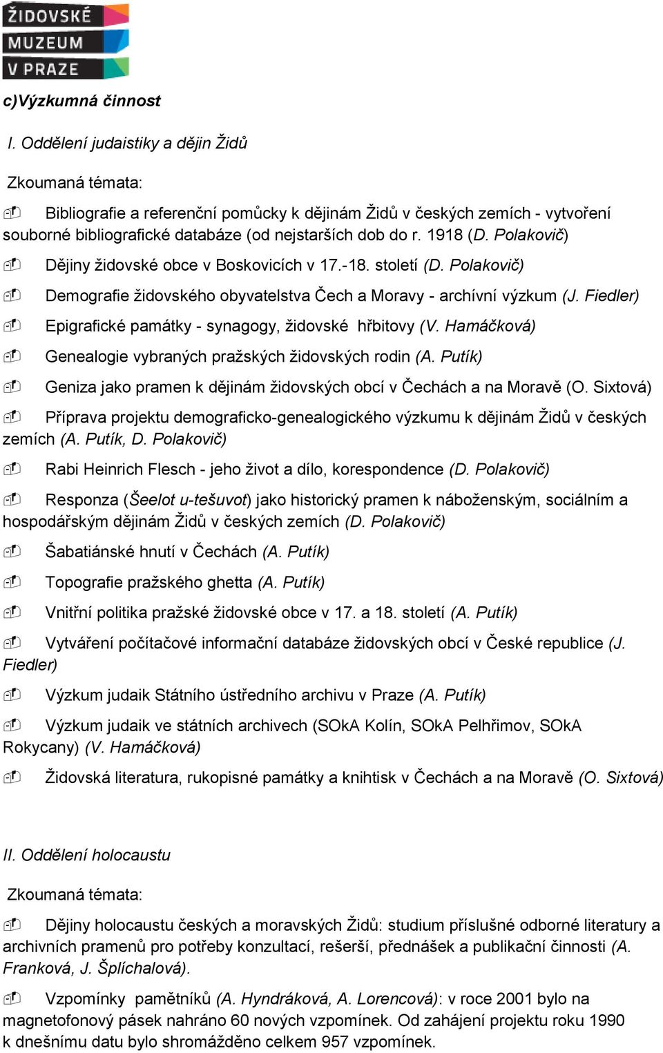 Polakovič) Dějiny židovské obce v Boskovicích v 17.-18. století (D. Polakovič) Demografie židovského obyvatelstva Čech a Moravy - archívní výzkum (J.