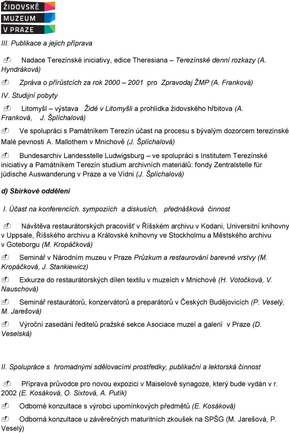 Šplíchalová) Ve spolupráci s Památníkem Terezín účast na procesu s bývalým dozorcem terezínské Malé pevnosti A. Mallothem v Mnichově (J.