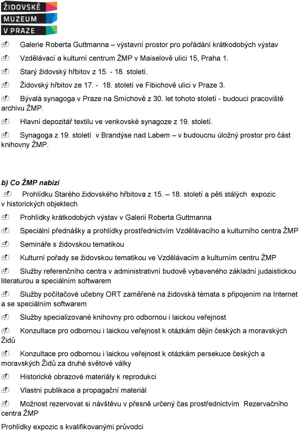 Hlavní depozitář textilu ve venkovské synagoze z 19. století. Synagoga z 19. století v Brandýse nad Labem v budoucnu úložný prostor pro část knihovny ŽMP.